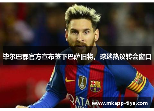 毕尔巴鄂官方宣布签下巴萨旧将，球迷热议转会窗口