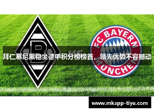 拜仁慕尼黑稳坐德甲积分榜榜首，领先优势不容撼动