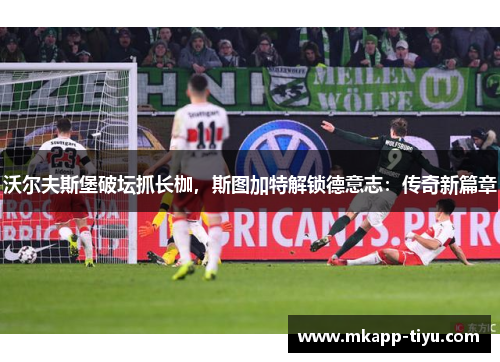 沃尔夫斯堡破坛抓长枷，斯图加特解锁德意志：传奇新篇章